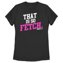 Women's Mean Girls That Is So Fetch Quote T-Shirt