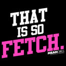 Women's Mean Girls That Is So Fetch Quote T-Shirt