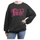 Junior's Mean Girls Distressed That Is So Fetch Quote Sweatshirt