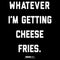 Women's Mean Girls Whatever I’m Getting Cheese Fries Quote T-Shirt