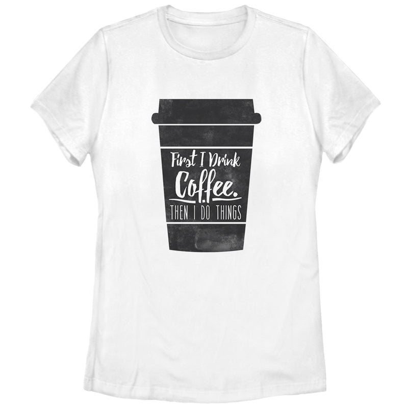 Women's CHIN UP First I Drink Coffee Then I Do Things T-Shirt