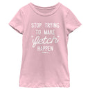 Girl's Mean Girls Stop Trying To Make Fetch Happen T-Shirt