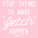 Girl's Mean Girls Stop Trying To Make Fetch Happen T-Shirt