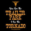 Women's Yellowstone You Are The Trailer Park, I'm A Tornado T-Shirt