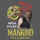 Girl's WWE Mick Foley Mankind Have a Nice Day T-Shirt