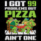 Men's Teenage Mutant Ninja Turtles I Got 99 Problems but Pizza Ain't One T-Shirt